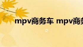 mpv商务车 mpv商务车大全7座推荐