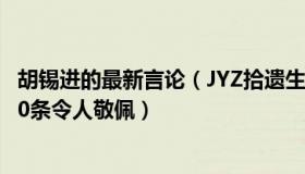 胡锡进的最新言论（JYZ拾遗生活：胡锡进：广州严格执行20条令人敬佩）