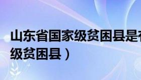 山东省国家级贫困县是有哪几个（山东省国家级贫困县）