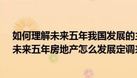 如何理解未来五年我国发展的主要目标任务?（老王说房.：未来五年房地产怎么发展定调来了）