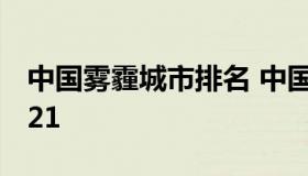 中国雾霾城市排名 中国雾霾最严重的城市2021