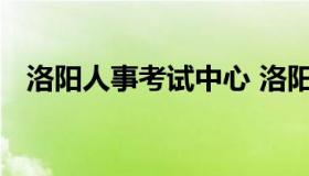 洛阳人事考试中心 洛阳人力资源考试官网