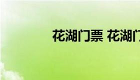 花湖门票 花湖门票及住宿）