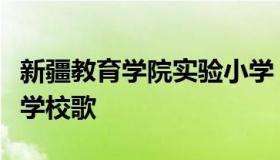 新疆教育学院实验小学（新疆教育学院实验小学校歌