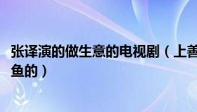 张译演的做生意的电视剧（上善若水4402：张译新剧又遇卖鱼的）