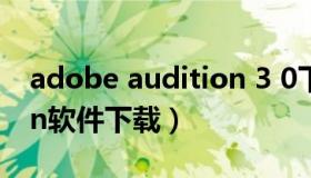 adobe audition 3 0下载（adobe audition软件下载）