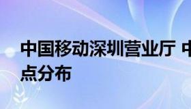 中国移动深圳营业厅 中国移动深圳营业厅网点分布