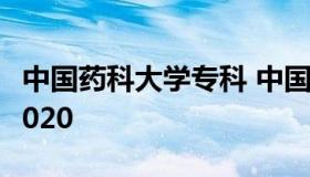 中国药科大学专科 中国药科大学专科分数线2020