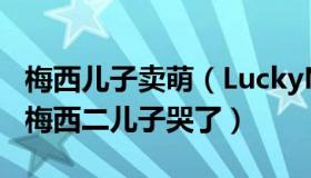 梅西儿子卖萌（LuckyNice2cu：输给沙特后梅西二儿子哭了）