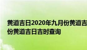 黄道吉日2020年九月份黄道吉日查询 黄道吉日2021年9月份黄道吉日吉时查询