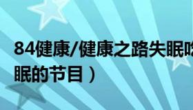 84健康/健康之路失眠吃什么 健康之路关于失眠的节目）