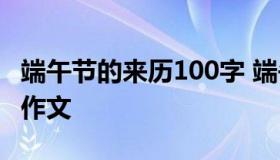 端午节的来历100字 端午节的来历100字左右作文