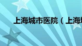 上海城市医院（上海城市医院怎么样）