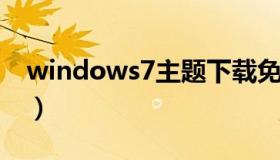 windows7主题下载免费（win7的主题下载）