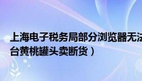 上海电子税务局部分浏览器无法打开（嗅觉猫：上海部分平台黄桃罐头卖断货）