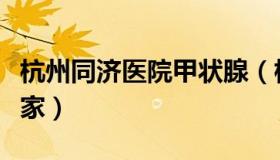 杭州同济医院甲状腺（杭州同济医院甲状腺专家）