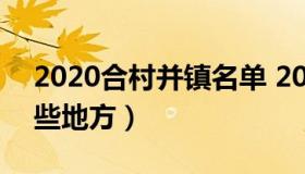 2020合村并镇名单 2020年合村并镇都有哪些地方）