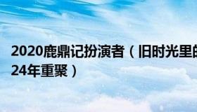 2020鹿鼎记扮演者（旧时光里的青春：《鹿鼎记》主演时隔24年重聚）