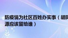 防疫情为社区百姓办实事（胡同烟火：防疫中最宝贵医疗资源应该留给谁）