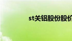 st关铝股份股价（st关铝）