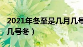 2021年冬至是几月几号（2021年冬至是几月几号冬）