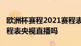 欧洲杯赛程2021赛程表（欧洲杯赛程2021赛程表央视直播吗