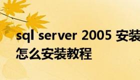 sql server 2005 安装图解 sqlserver2005怎么安装教程