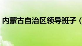 内蒙古自治区领导班子（内蒙古自治区主席）