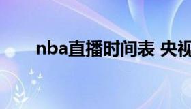 nba直播时间表 央视nba直播时间表