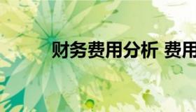 财务费用分析 费用财务分析报告