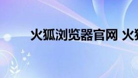 火狐浏览器官网 火狐浏览器电脑版