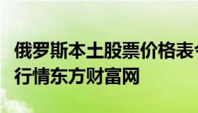 俄罗斯本土股票价格表今日（俄罗斯股市实时行情东方财富网