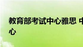 教育部考试中心雅思 中国教育部雅思考试中心