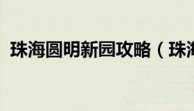 珠海圆明新园攻略（珠海圆明新园好不好玩