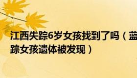 江西失踪6岁女孩找到了吗（蓝天下一片落叶：江西16岁失踪女孩遗体被发现）