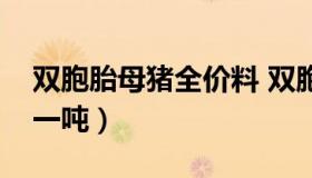 双胞胎母猪全价料 双胞胎全价猪饲料多少钱一吨）