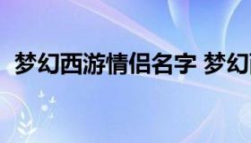 梦幻西游情侣名字 梦幻西游情侣名字大全）