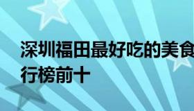 深圳福田最好吃的美食外卖 深圳福田美食排行榜前十