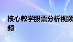 核心教学股票分析视频讲解 股票技术分析视频