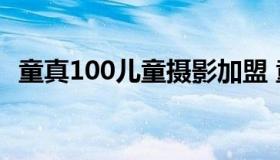 童真100儿童摄影加盟 童真童趣儿童摄影）