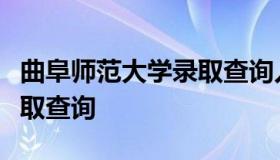 曲阜师范大学录取查询入口（曲阜师范官网录取查询