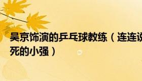 吴京饰演的乒乓球教练（连连说娱：吴京说中国乒乓是打不死的小强）