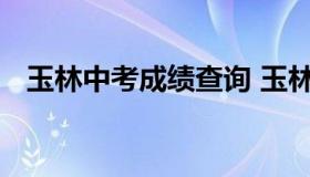 玉林中考成绩查询 玉林中考成绩查询方法