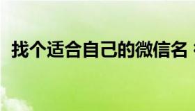 找个适合自己的微信名 微信用什么名字好）