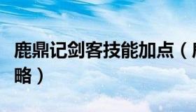 鹿鼎记剑客技能加点（鹿鼎记剑客技能加点攻略）