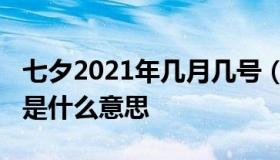 七夕2021年几月几号（七夕2021年几月几号是什么意思