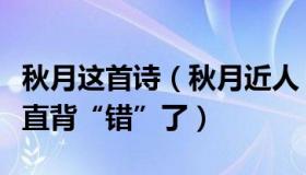 秋月这首诗（秋月近人：这些诗文你可能也一直背“错”了）