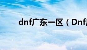 dnf广东一区（Dnf广东一区是夸几