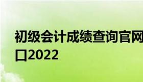 初级会计成绩查询官网 初级会计成绩查询入口2022