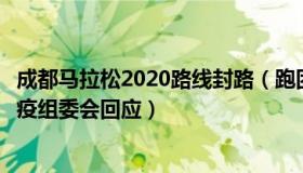 成都马拉松2020路线封路（跑团邦PTB：成都马拉松影响防疫组委会回应）